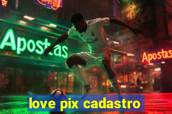 love pix cadastro